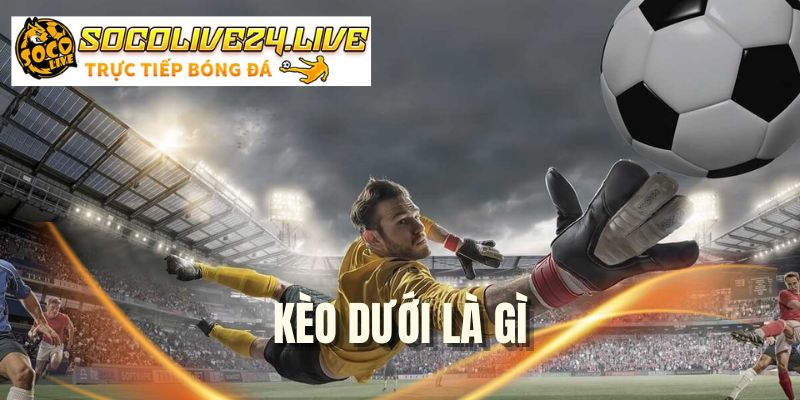 Kèo Dưới Là Gì