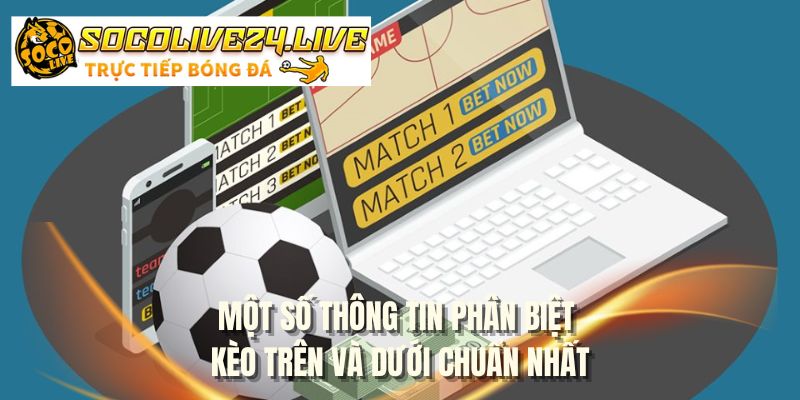 Một số thông tin phân biệt kèo trên và dưới chuẩn nhất